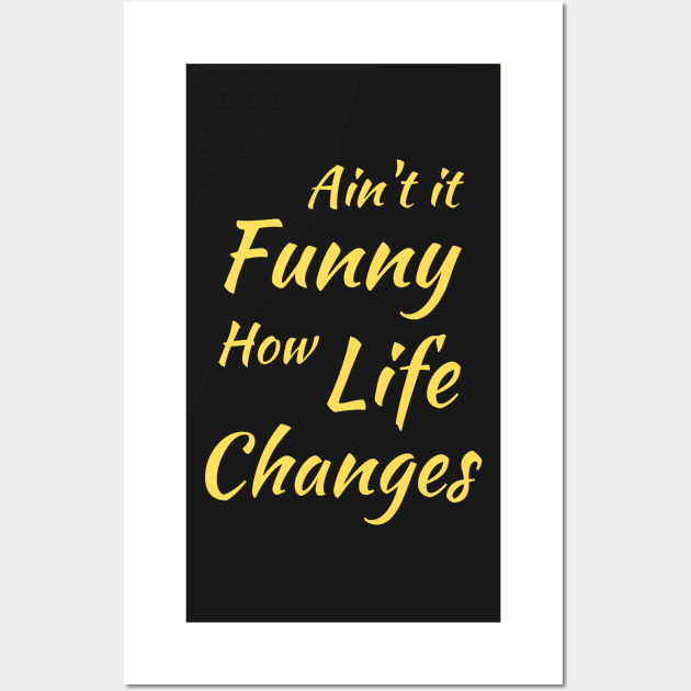 Aint It Funny How Life Changes - Black And Yellow Simple Font - Gift For Country Music Lovers - Funny Meme Sarcastic Satire Wall Art by Famgift